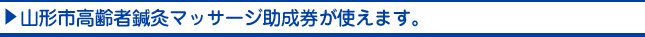 山形市高齢者鍼灸マッサージ助成券が使えます。